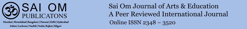 Sai Om Journal of Arts & Education: A Peer Reviewed International Journal (Online ISSN 2348–3520)